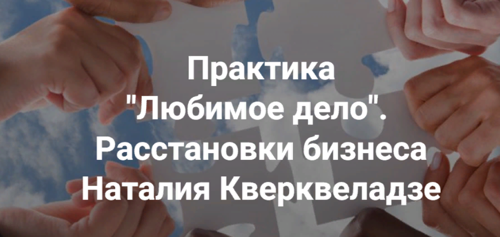 [Центр Современных системных расстановок Елены Веселаго] Наталия Кверквеладзе - Любимое дело (2023)
