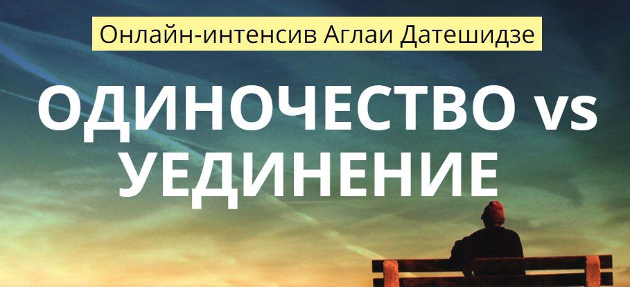 [Аглая Датешидзе] Онлайн-интенсив «Одиночество vs Уединение» (2018)