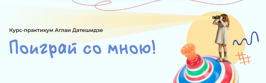[Аглая Датешидзе] Курс-практикум "Поиграй со мною!" (2023)